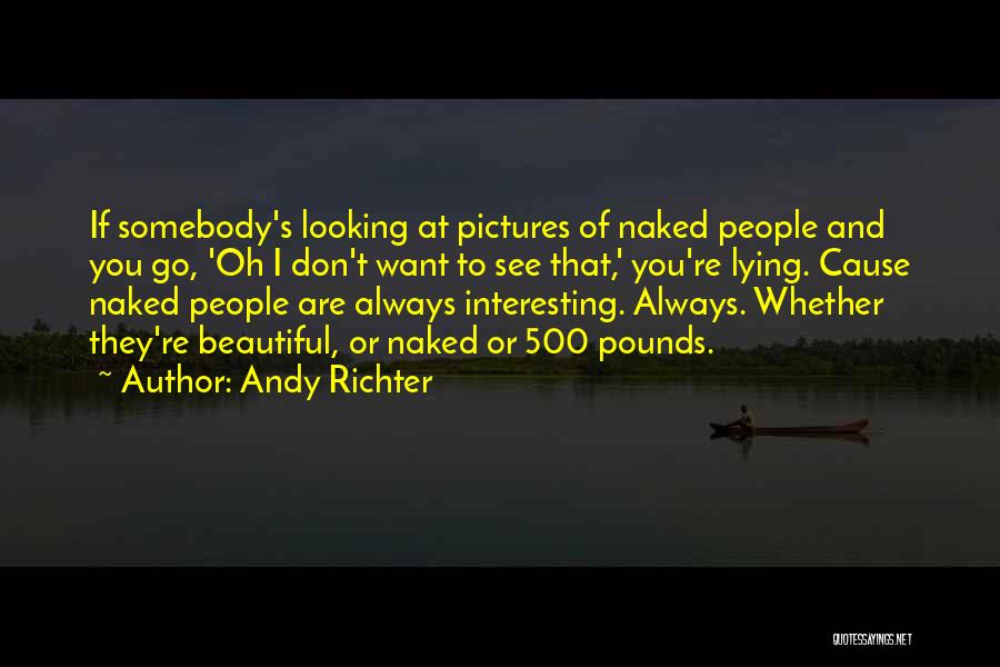 Andy Richter Quotes: If Somebody's Looking At Pictures Of Naked People And You Go, 'oh I Don't Want To See That,' You're Lying.