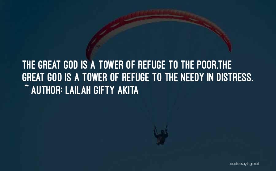 Lailah Gifty Akita Quotes: The Great God Is A Tower Of Refuge To The Poor.the Great God Is A Tower Of Refuge To The