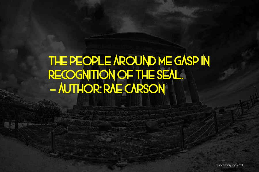 Rae Carson Quotes: The People Around Me Gasp In Recognition Of The Seal.