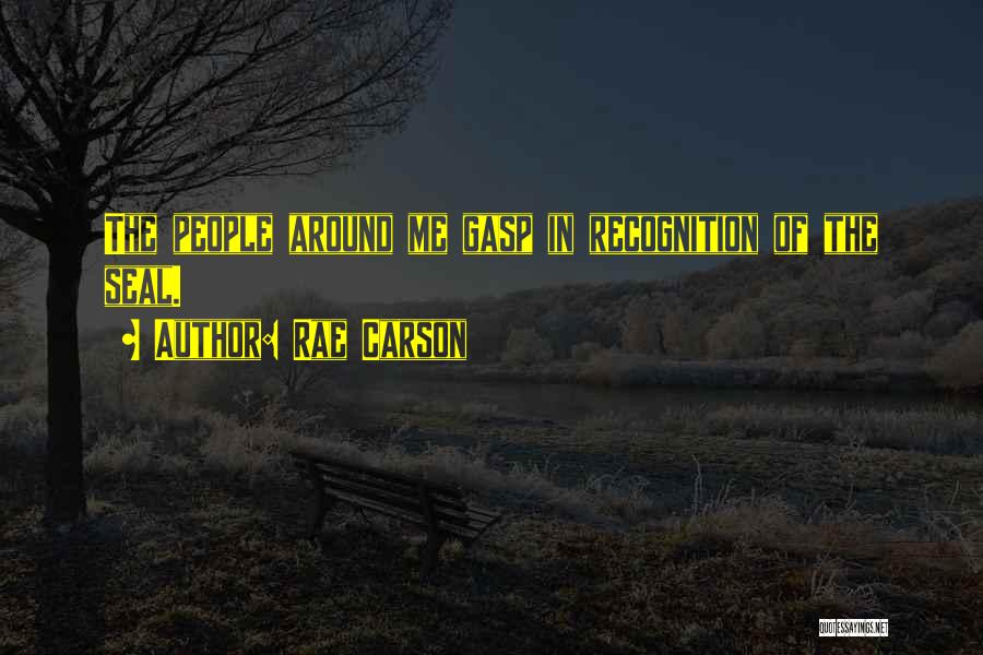 Rae Carson Quotes: The People Around Me Gasp In Recognition Of The Seal.
