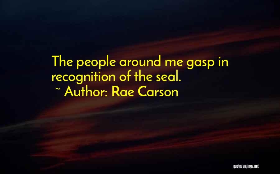 Rae Carson Quotes: The People Around Me Gasp In Recognition Of The Seal.