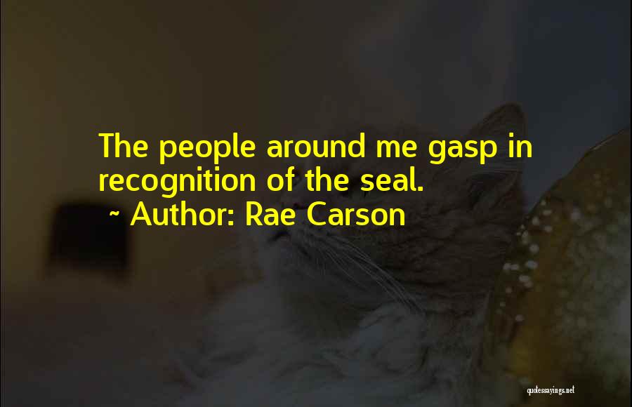 Rae Carson Quotes: The People Around Me Gasp In Recognition Of The Seal.