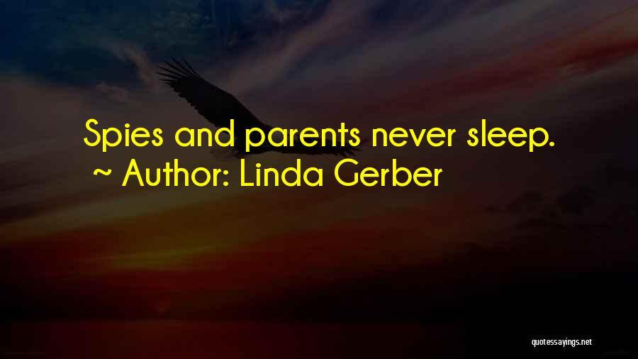 Linda Gerber Quotes: Spies And Parents Never Sleep.