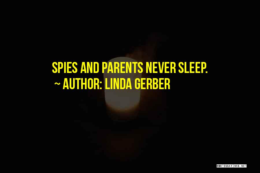 Linda Gerber Quotes: Spies And Parents Never Sleep.