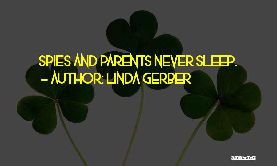 Linda Gerber Quotes: Spies And Parents Never Sleep.