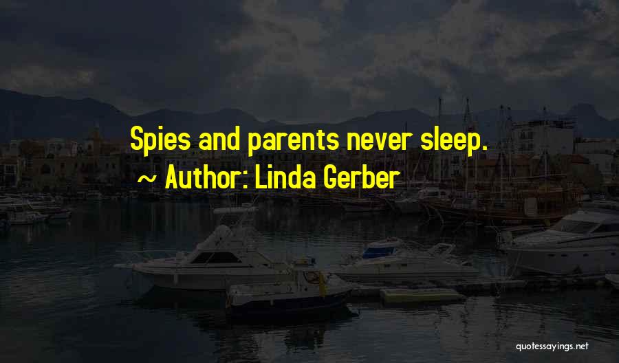 Linda Gerber Quotes: Spies And Parents Never Sleep.