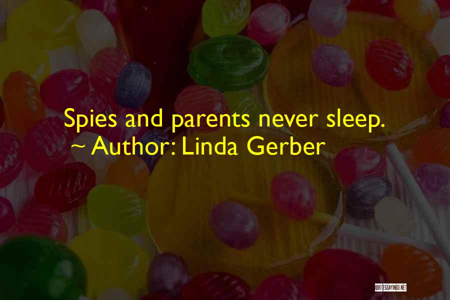 Linda Gerber Quotes: Spies And Parents Never Sleep.