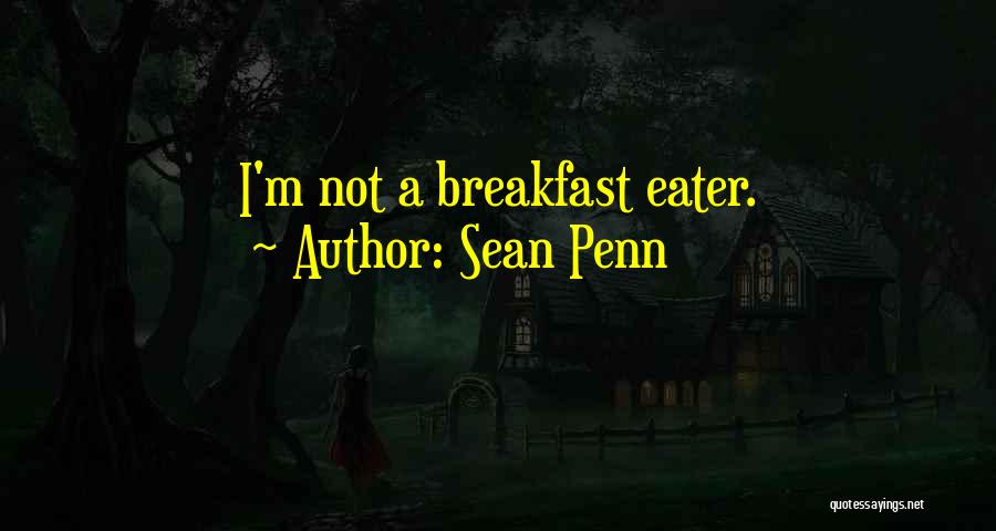 Sean Penn Quotes: I'm Not A Breakfast Eater.