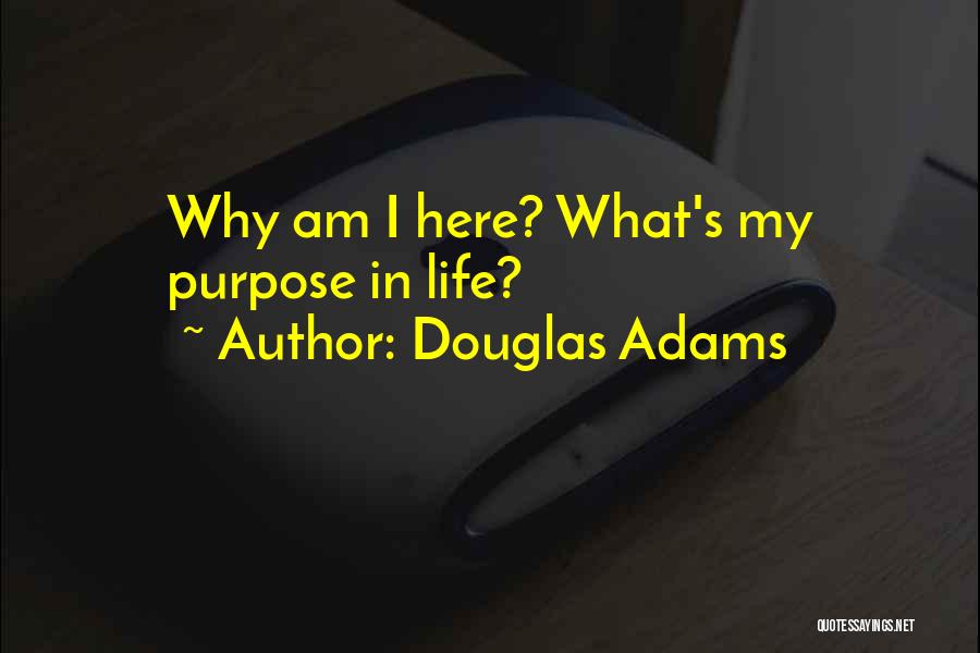 Douglas Adams Quotes: Why Am I Here? What's My Purpose In Life?