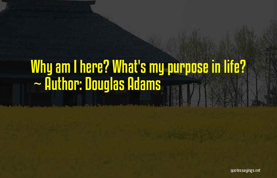 Douglas Adams Quotes: Why Am I Here? What's My Purpose In Life?