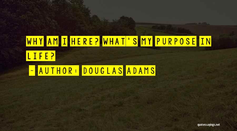 Douglas Adams Quotes: Why Am I Here? What's My Purpose In Life?