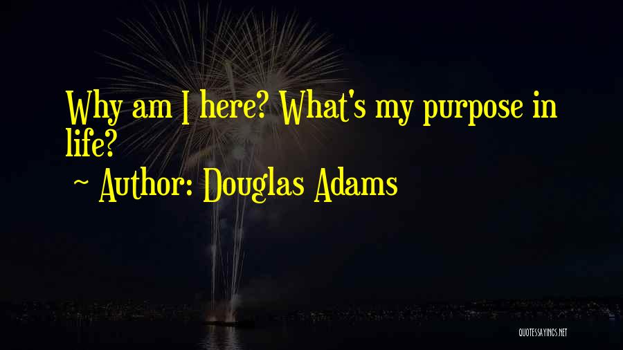 Douglas Adams Quotes: Why Am I Here? What's My Purpose In Life?