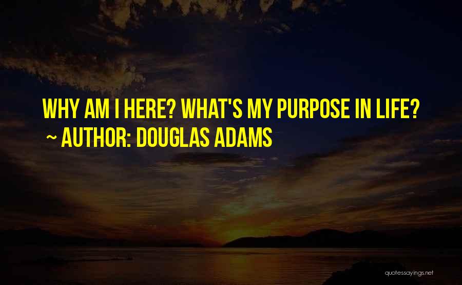 Douglas Adams Quotes: Why Am I Here? What's My Purpose In Life?