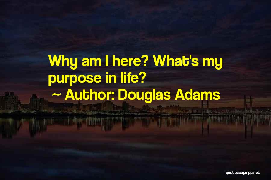 Douglas Adams Quotes: Why Am I Here? What's My Purpose In Life?