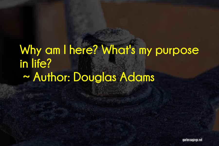 Douglas Adams Quotes: Why Am I Here? What's My Purpose In Life?