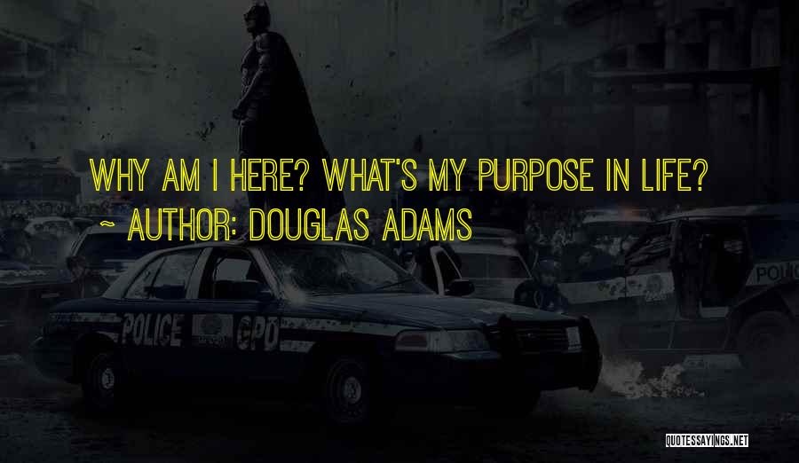 Douglas Adams Quotes: Why Am I Here? What's My Purpose In Life?