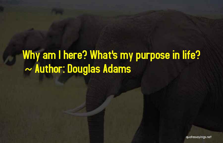 Douglas Adams Quotes: Why Am I Here? What's My Purpose In Life?