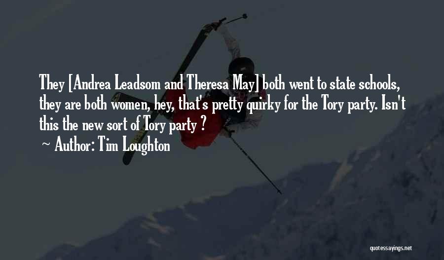 Tim Loughton Quotes: They [andrea Leadsom And Theresa May] Both Went To State Schools, They Are Both Women, Hey, That's Pretty Quirky For