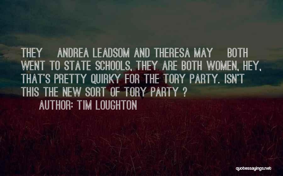 Tim Loughton Quotes: They [andrea Leadsom And Theresa May] Both Went To State Schools, They Are Both Women, Hey, That's Pretty Quirky For