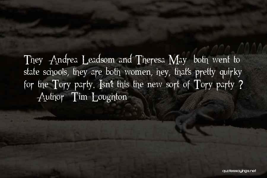 Tim Loughton Quotes: They [andrea Leadsom And Theresa May] Both Went To State Schools, They Are Both Women, Hey, That's Pretty Quirky For