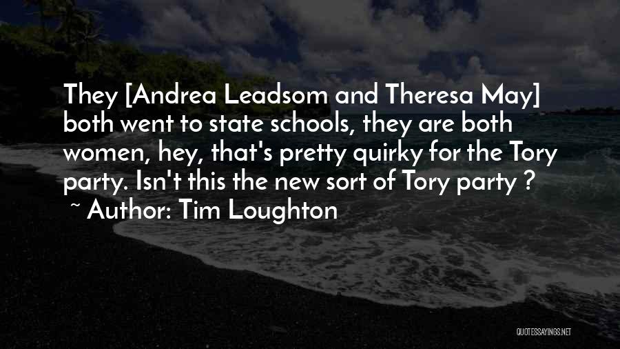 Tim Loughton Quotes: They [andrea Leadsom And Theresa May] Both Went To State Schools, They Are Both Women, Hey, That's Pretty Quirky For