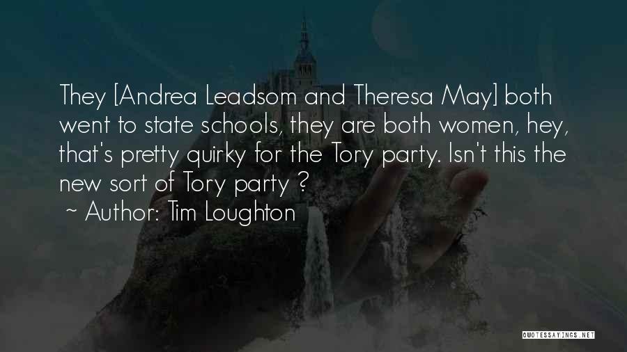 Tim Loughton Quotes: They [andrea Leadsom And Theresa May] Both Went To State Schools, They Are Both Women, Hey, That's Pretty Quirky For