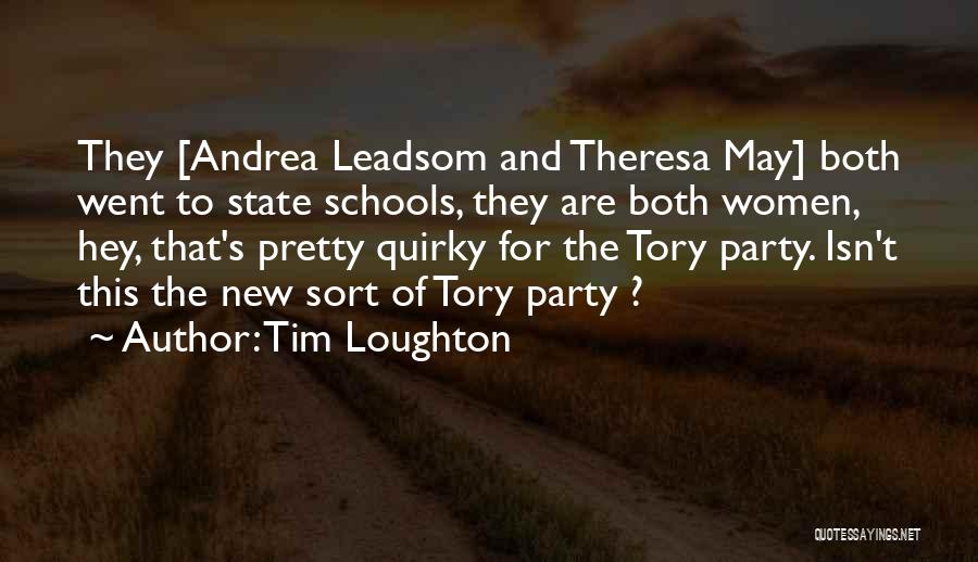 Tim Loughton Quotes: They [andrea Leadsom And Theresa May] Both Went To State Schools, They Are Both Women, Hey, That's Pretty Quirky For