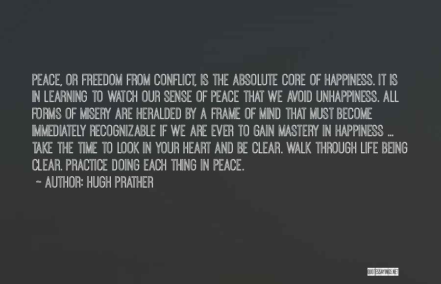Hugh Prather Quotes: Peace, Or Freedom From Conflict, Is The Absolute Core Of Happiness. It Is In Learning To Watch Our Sense Of