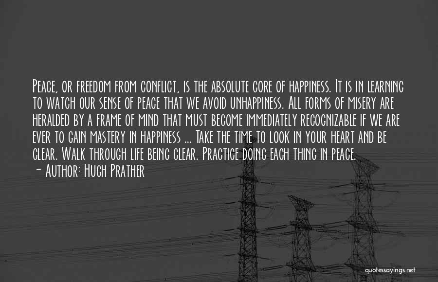 Hugh Prather Quotes: Peace, Or Freedom From Conflict, Is The Absolute Core Of Happiness. It Is In Learning To Watch Our Sense Of