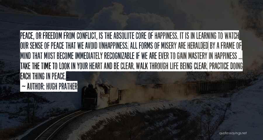 Hugh Prather Quotes: Peace, Or Freedom From Conflict, Is The Absolute Core Of Happiness. It Is In Learning To Watch Our Sense Of