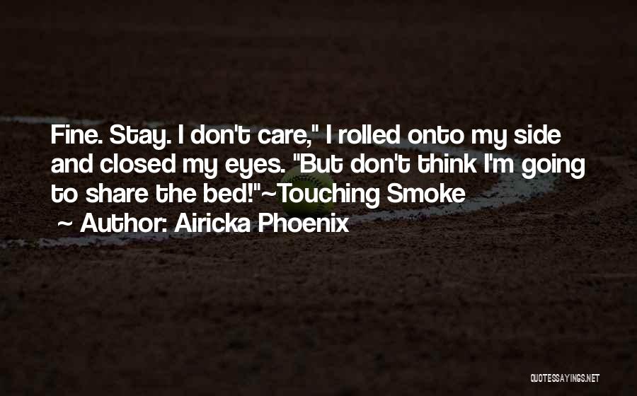 Airicka Phoenix Quotes: Fine. Stay. I Don't Care, I Rolled Onto My Side And Closed My Eyes. But Don't Think I'm Going To