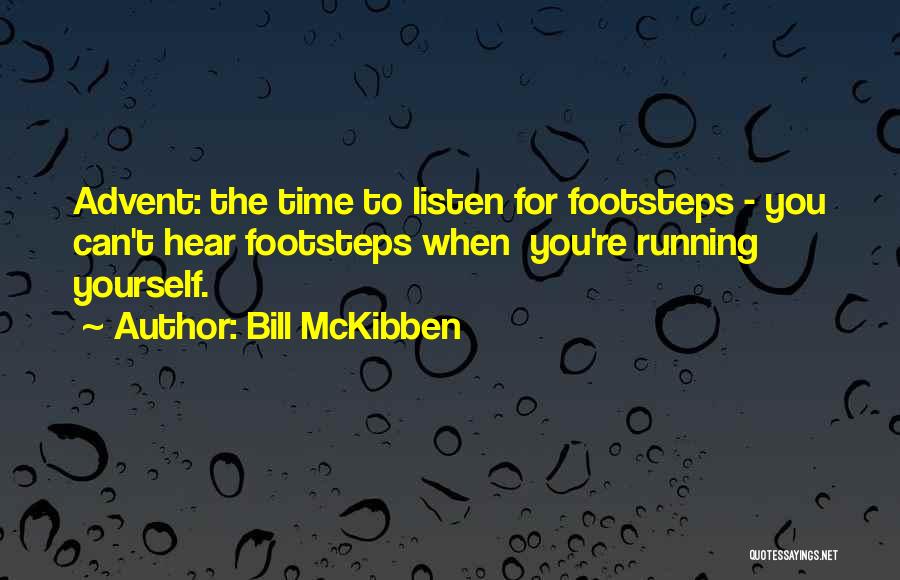 Bill McKibben Quotes: Advent: The Time To Listen For Footsteps - You Can't Hear Footsteps When You're Running Yourself.