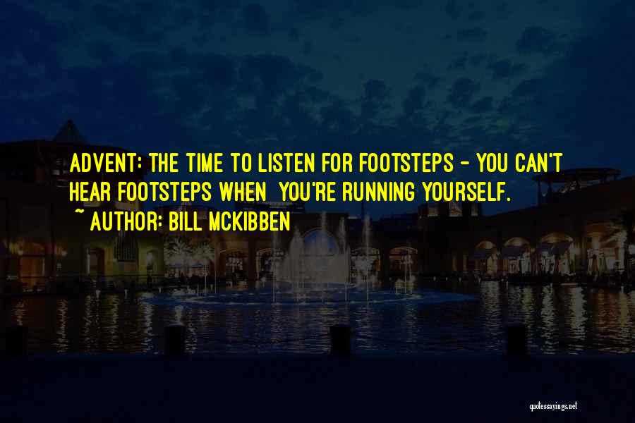 Bill McKibben Quotes: Advent: The Time To Listen For Footsteps - You Can't Hear Footsteps When You're Running Yourself.