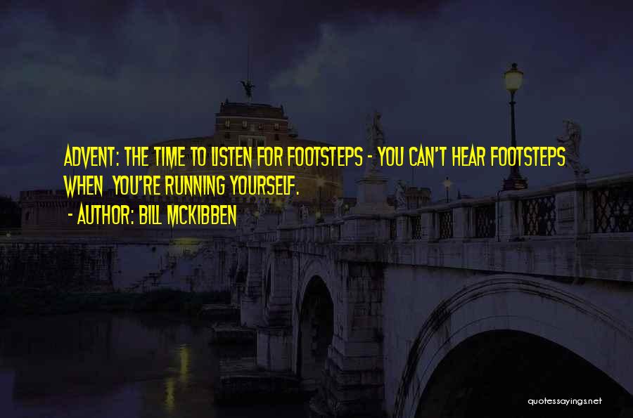 Bill McKibben Quotes: Advent: The Time To Listen For Footsteps - You Can't Hear Footsteps When You're Running Yourself.