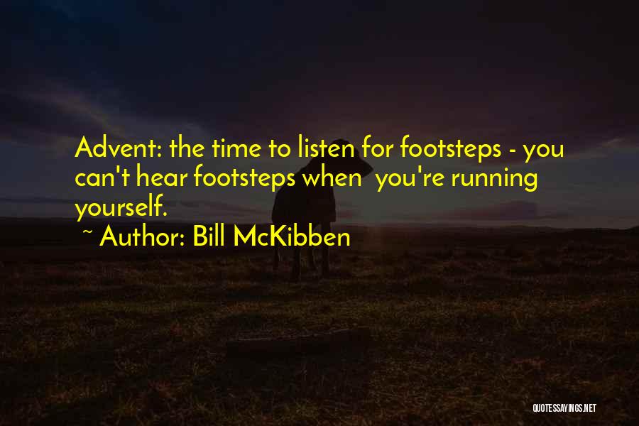 Bill McKibben Quotes: Advent: The Time To Listen For Footsteps - You Can't Hear Footsteps When You're Running Yourself.