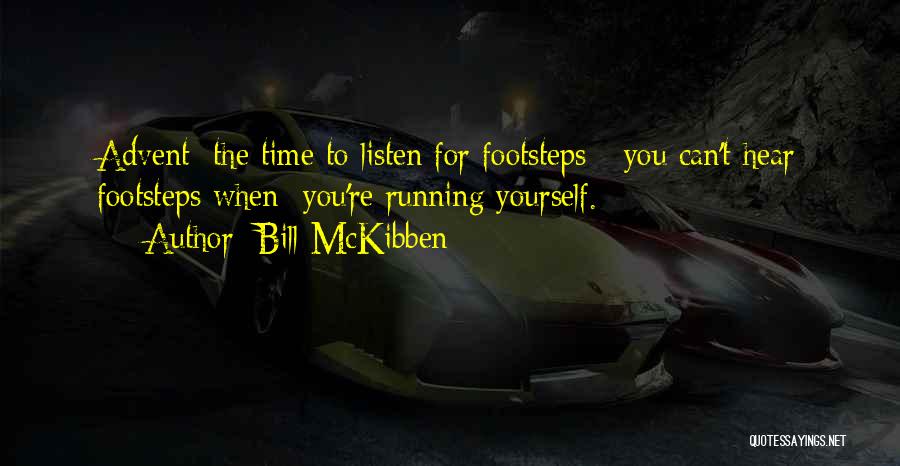 Bill McKibben Quotes: Advent: The Time To Listen For Footsteps - You Can't Hear Footsteps When You're Running Yourself.