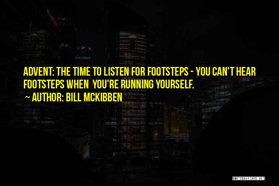 Bill McKibben Quotes: Advent: The Time To Listen For Footsteps - You Can't Hear Footsteps When You're Running Yourself.