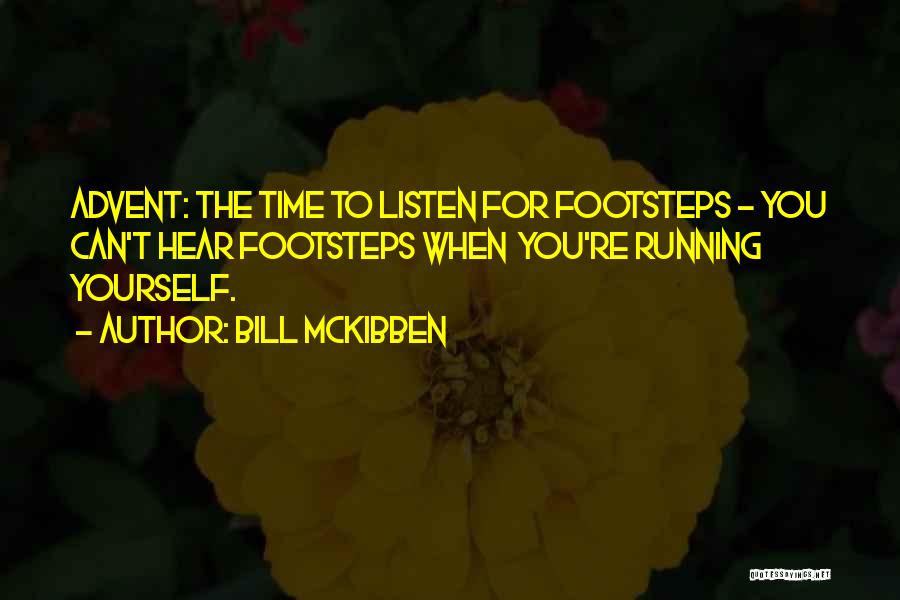 Bill McKibben Quotes: Advent: The Time To Listen For Footsteps - You Can't Hear Footsteps When You're Running Yourself.