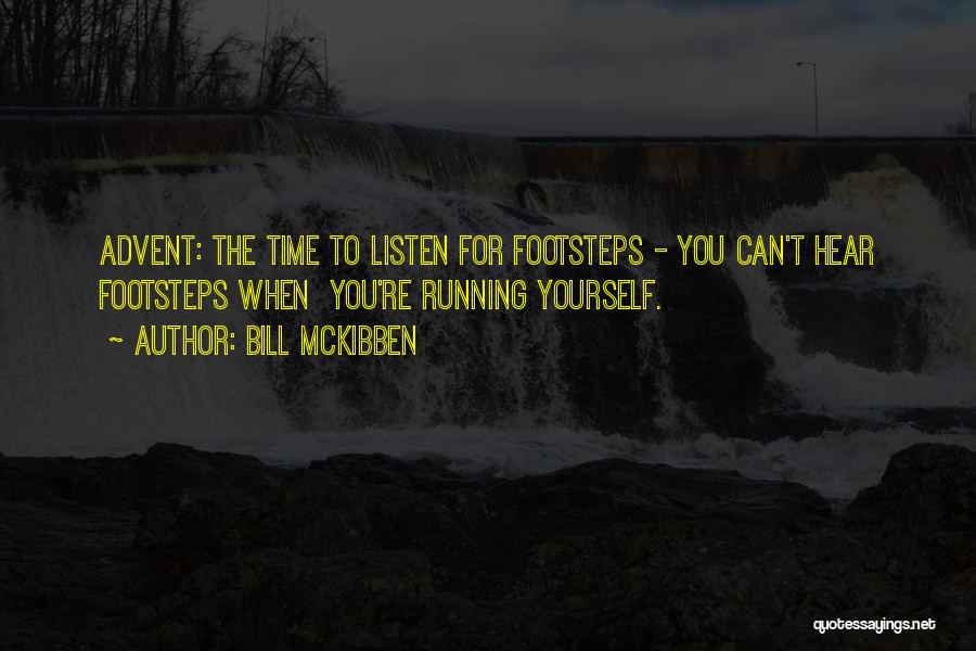 Bill McKibben Quotes: Advent: The Time To Listen For Footsteps - You Can't Hear Footsteps When You're Running Yourself.