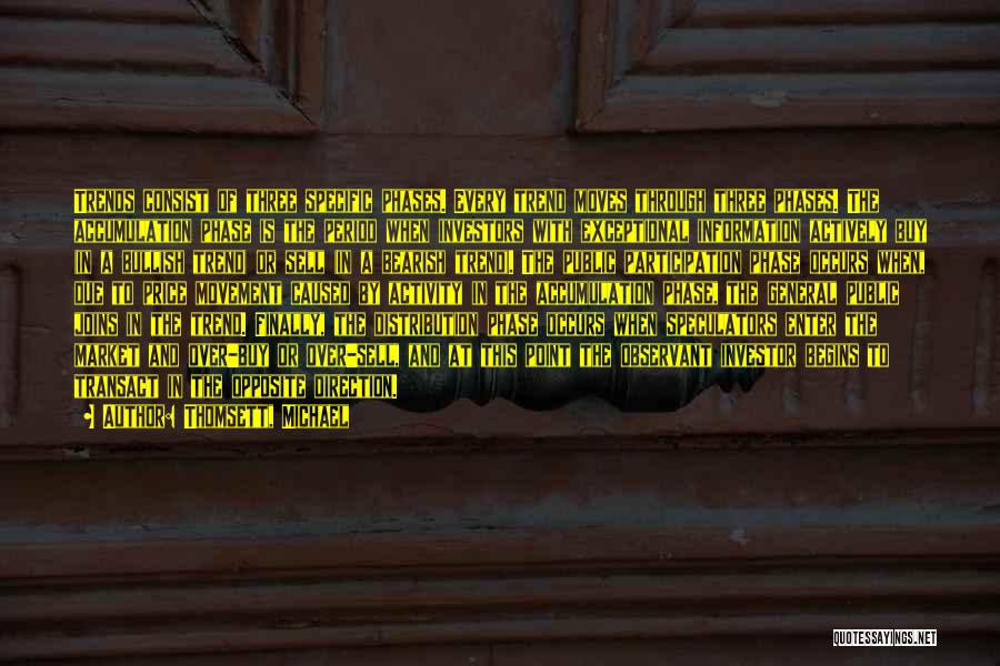 Thomsett, Michael Quotes: Trends Consist Of Three Specific Phases. Every Trend Moves Through Three Phases. The Accumulation Phase Is The Period When Investors