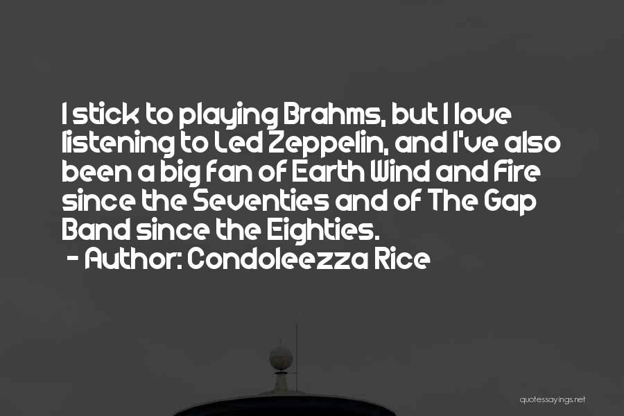 Condoleezza Rice Quotes: I Stick To Playing Brahms, But I Love Listening To Led Zeppelin, And I've Also Been A Big Fan Of