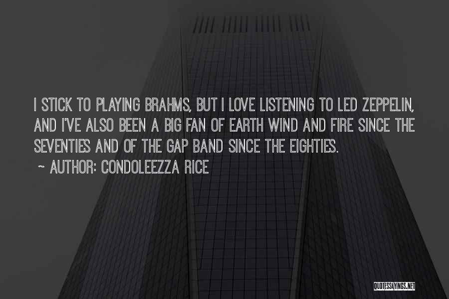 Condoleezza Rice Quotes: I Stick To Playing Brahms, But I Love Listening To Led Zeppelin, And I've Also Been A Big Fan Of