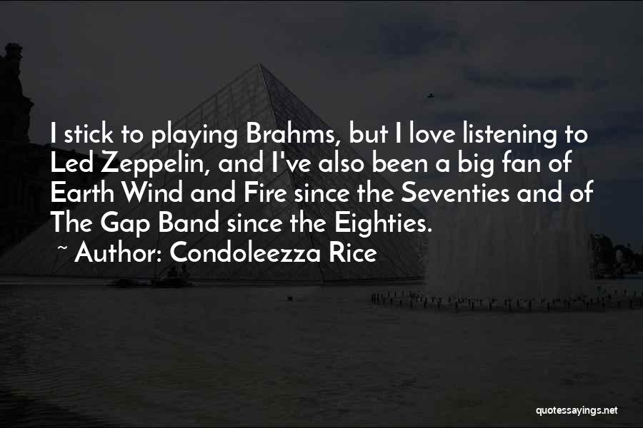Condoleezza Rice Quotes: I Stick To Playing Brahms, But I Love Listening To Led Zeppelin, And I've Also Been A Big Fan Of