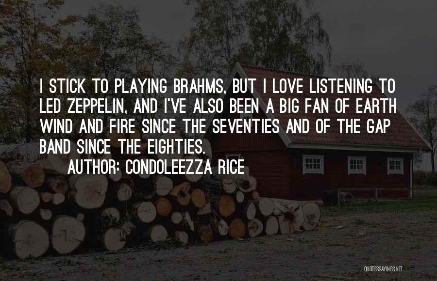 Condoleezza Rice Quotes: I Stick To Playing Brahms, But I Love Listening To Led Zeppelin, And I've Also Been A Big Fan Of