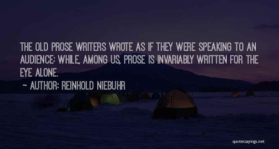 Reinhold Niebuhr Quotes: The Old Prose Writers Wrote As If They Were Speaking To An Audience; While, Among Us, Prose Is Invariably Written