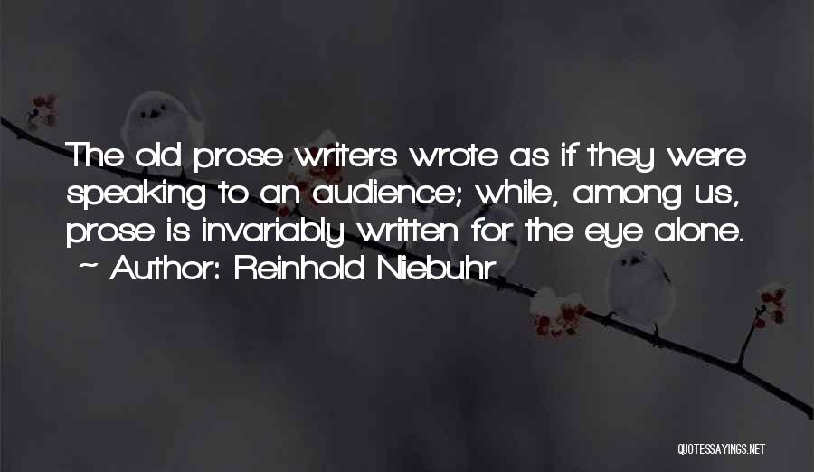 Reinhold Niebuhr Quotes: The Old Prose Writers Wrote As If They Were Speaking To An Audience; While, Among Us, Prose Is Invariably Written