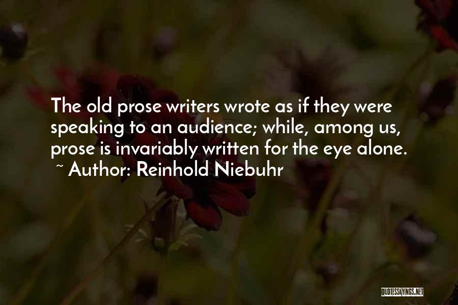 Reinhold Niebuhr Quotes: The Old Prose Writers Wrote As If They Were Speaking To An Audience; While, Among Us, Prose Is Invariably Written