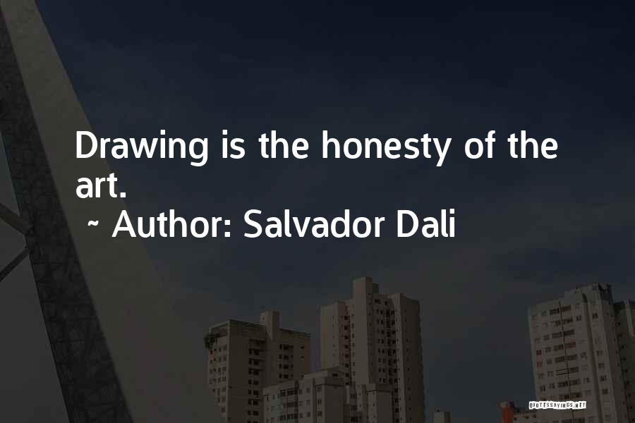 Salvador Dali Quotes: Drawing Is The Honesty Of The Art.