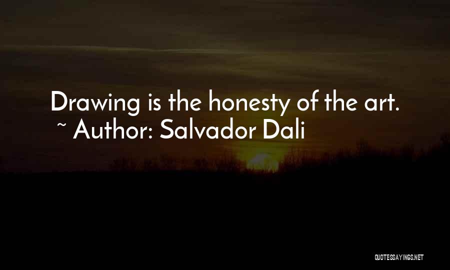 Salvador Dali Quotes: Drawing Is The Honesty Of The Art.