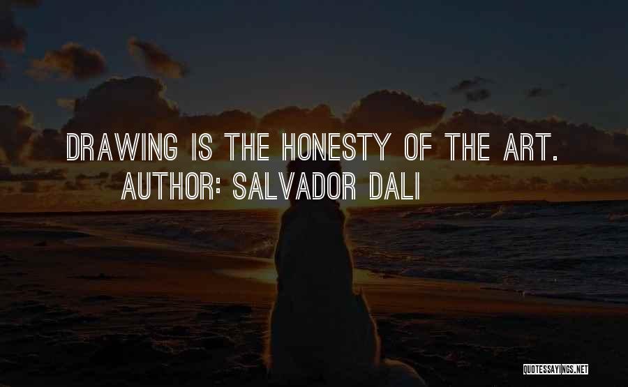 Salvador Dali Quotes: Drawing Is The Honesty Of The Art.